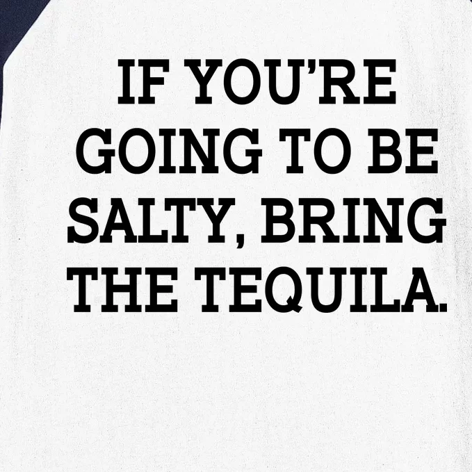 Funny If You're Going To Be Salty Bring The Tequila Baseball Sleeve Shirt