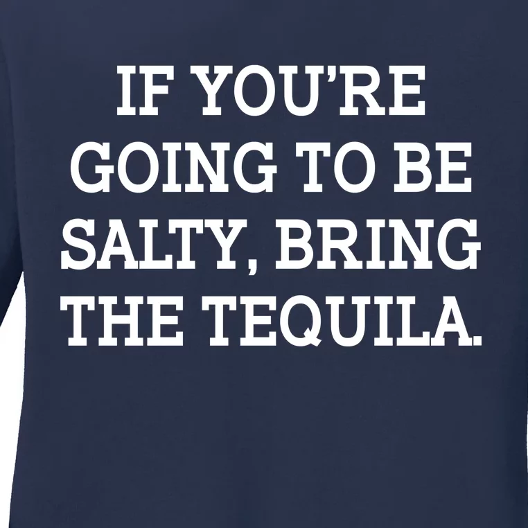 Funny If You're Going To Be Salty Bring The Tequila Ladies Long Sleeve Shirt