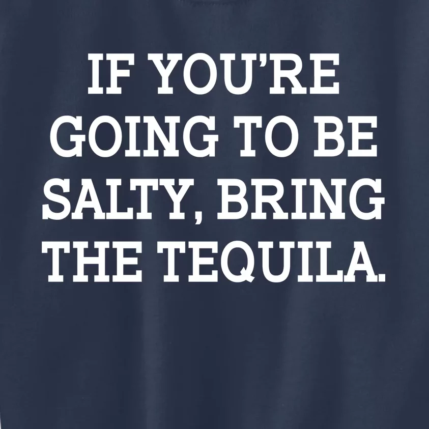 Funny If You're Going To Be Salty Bring The Tequila Kids Sweatshirt