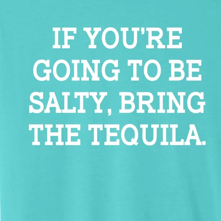 Funny If You're Going To Be Salty Bring The Tequila ChromaSoft Performance T-Shirt