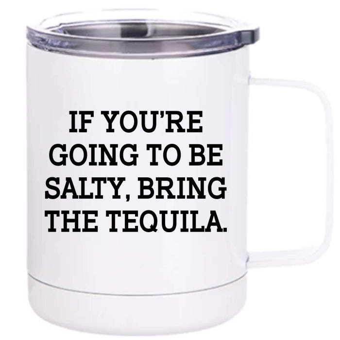 Funny If You're Going To Be Salty Bring The Tequila Front & Back 12oz Stainless Steel Tumbler Cup