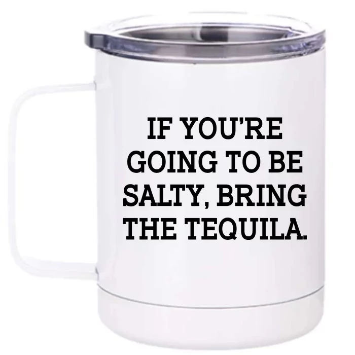 Funny If You're Going To Be Salty Bring The Tequila Front & Back 12oz Stainless Steel Tumbler Cup