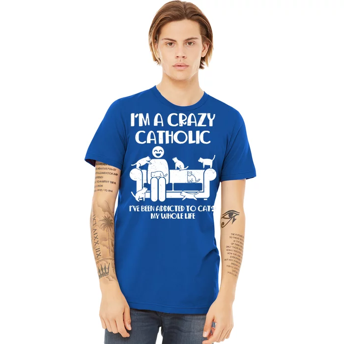 Funny I'm A Crazy Catholic Addicted To Cats Premium T-Shirt