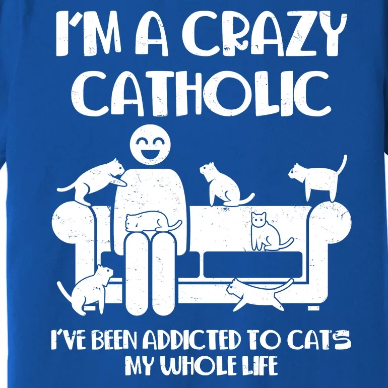 Funny I'm A Crazy Catholic Addicted To Cats Premium T-Shirt