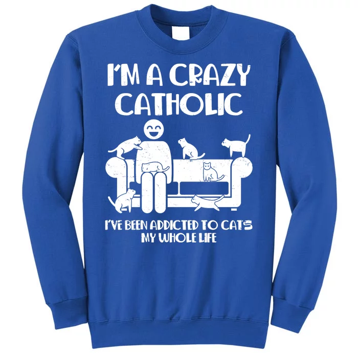 Funny I'm A Crazy Catholic Addicted To Cats Tall Sweatshirt