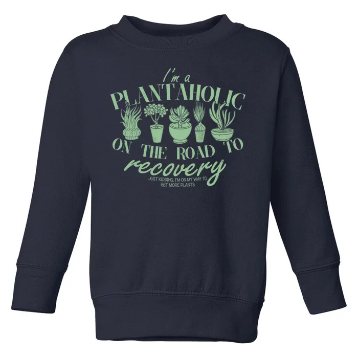 Funny I'm A Plantaholic On the Road To Recovery Toddler Sweatshirt