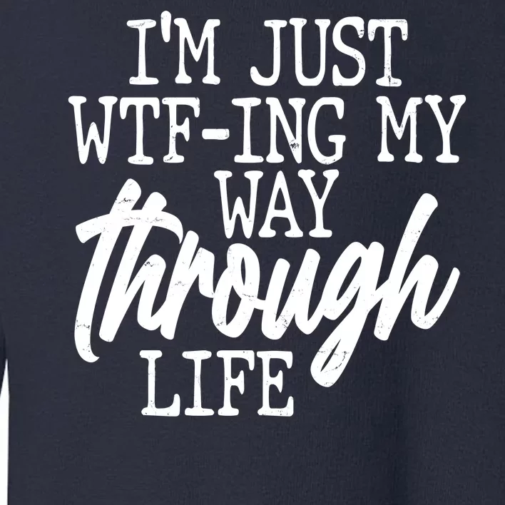 Funny I'm Just WTF-ing My Way Through Life Toddler Sweatshirt