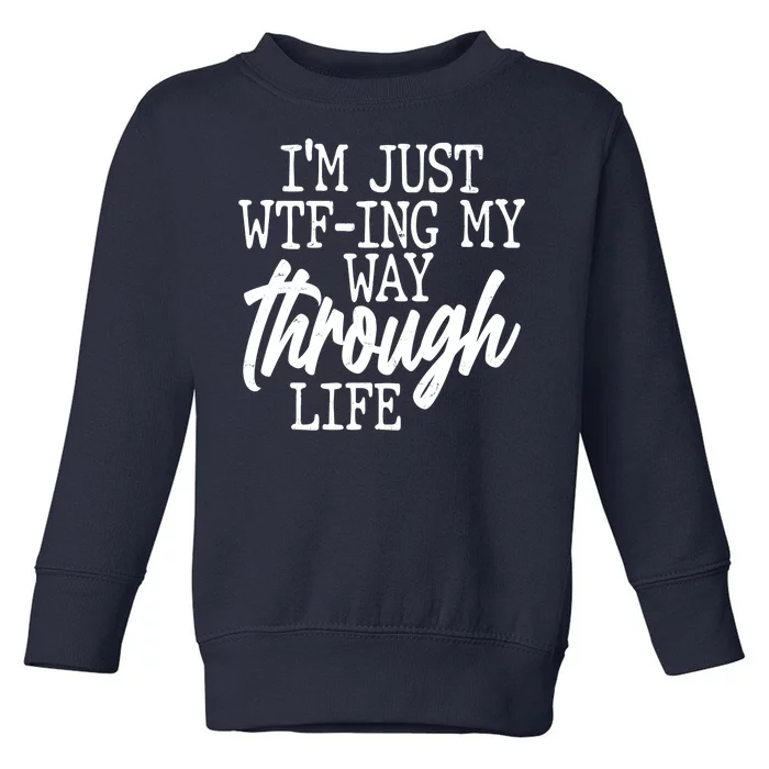 Funny I'm Just WTF-ing My Way Through Life Toddler Sweatshirt