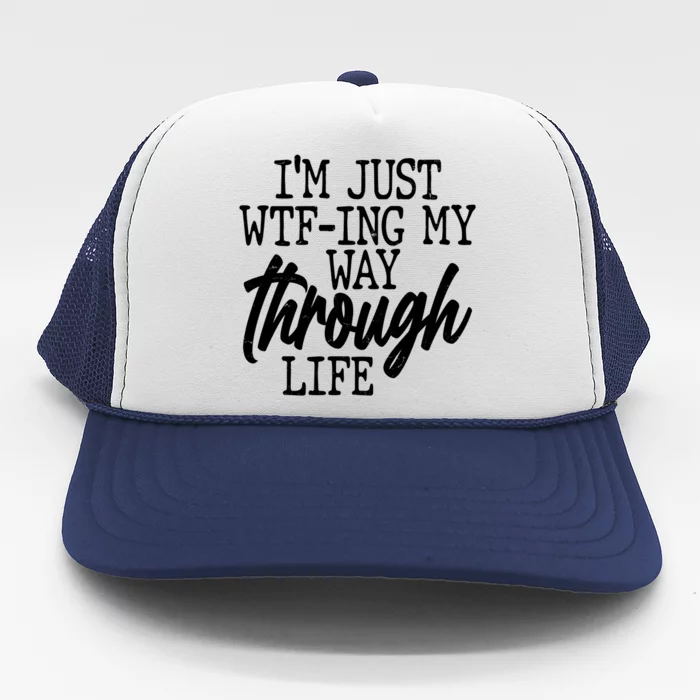 Funny I'm Just WTF-ing My Way Through Life Trucker Hat