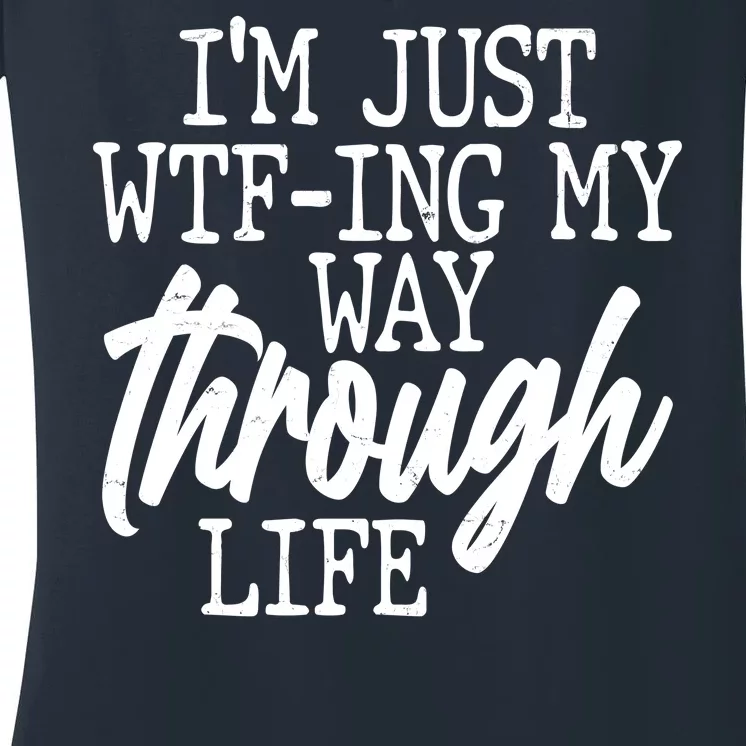 Funny I'm Just WTF-ing My Way Through Life Women's V-Neck T-Shirt