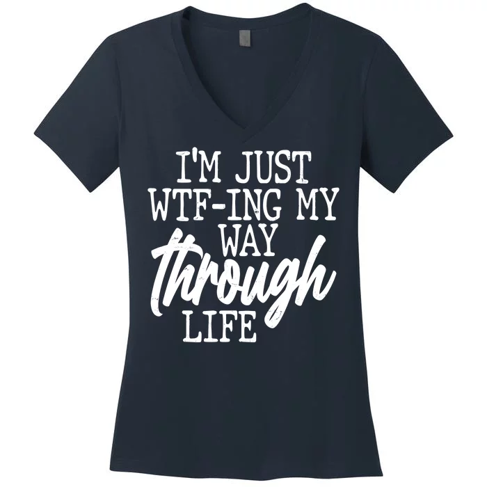 Funny I'm Just WTF-ing My Way Through Life Women's V-Neck T-Shirt