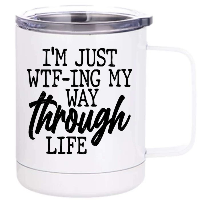 Funny I'm Just WTF-ing My Way Through Life Front & Back 12oz Stainless Steel Tumbler Cup