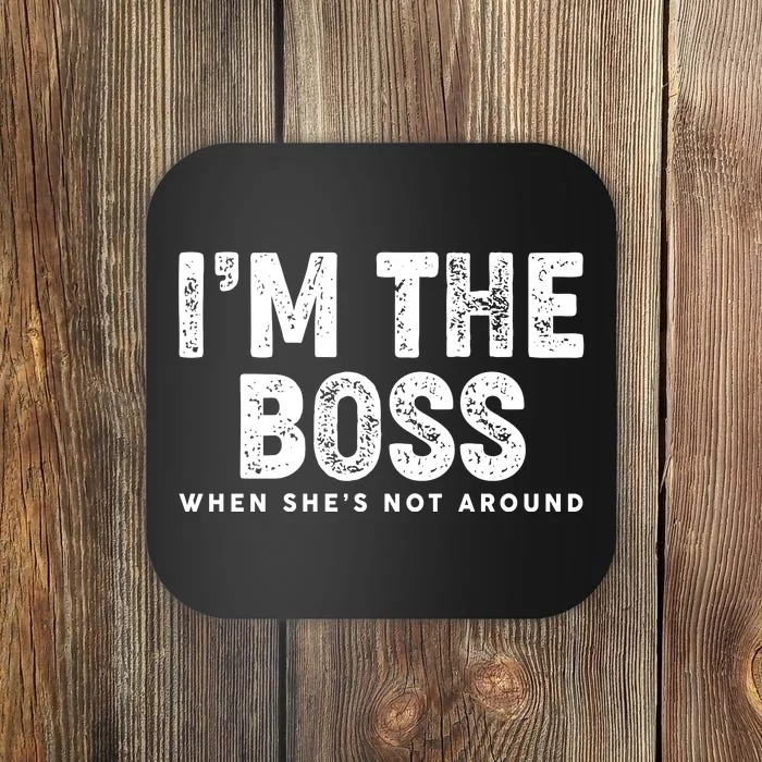 Funny I'm The Boss When She's Not Around Coaster