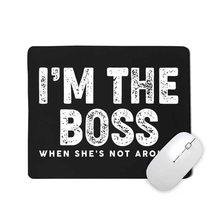 Funny I'm The Boss When She's Not Around Mousepad