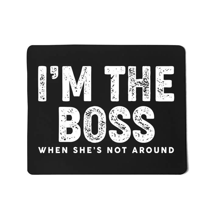 Funny I'm The Boss When She's Not Around Mousepad