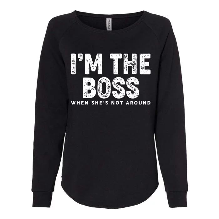 Funny I'm The Boss When She's Not Around Womens California Wash Sweatshirt