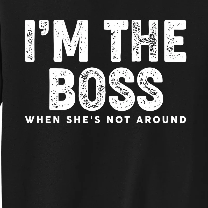 Funny I'm The Boss When She's Not Around Tall Sweatshirt