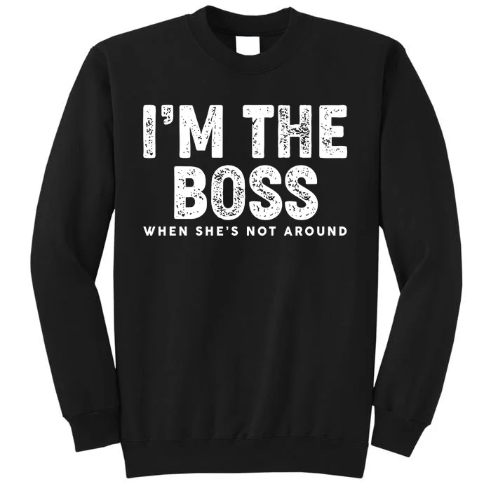 Funny I'm The Boss When She's Not Around Tall Sweatshirt