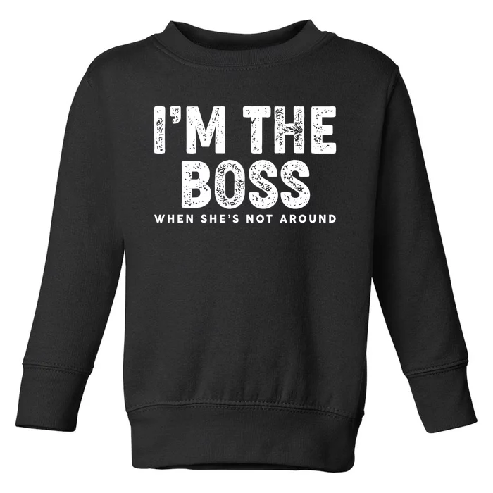 Funny I'm The Boss When She's Not Around Toddler Sweatshirt