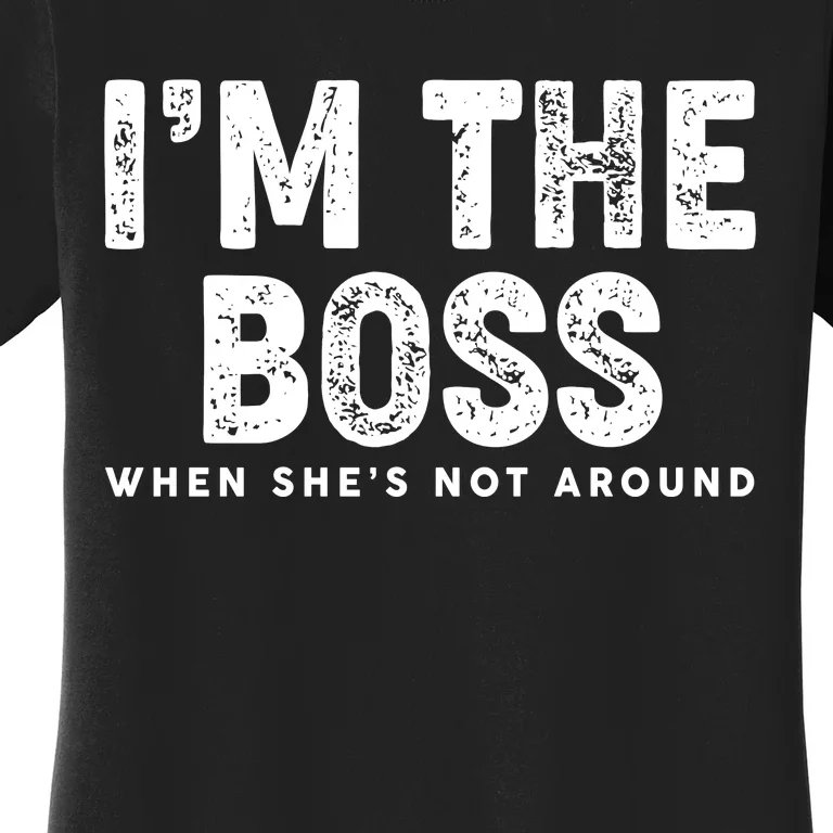 Funny I'm The Boss When She's Not Around Women's T-Shirt