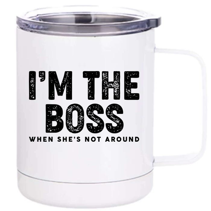 Funny I'm The Boss When She's Not Around Front & Back 12oz Stainless Steel Tumbler Cup