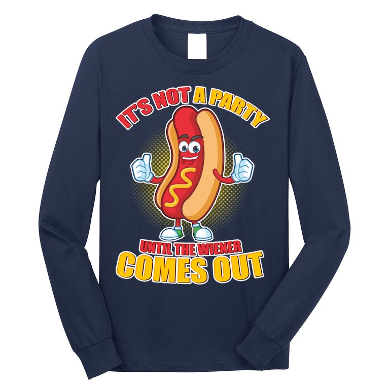 Funny It's Not A Party Until The Wiener Comes Out Long Sleeve Shirt