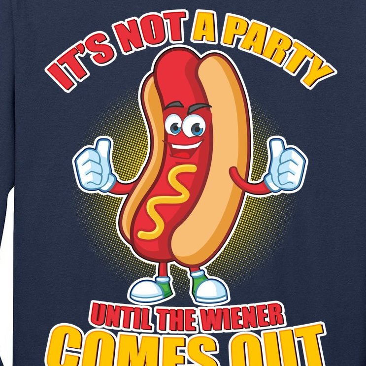 Funny It's Not A Party Until The Wiener Comes Out Tall Long Sleeve T-Shirt