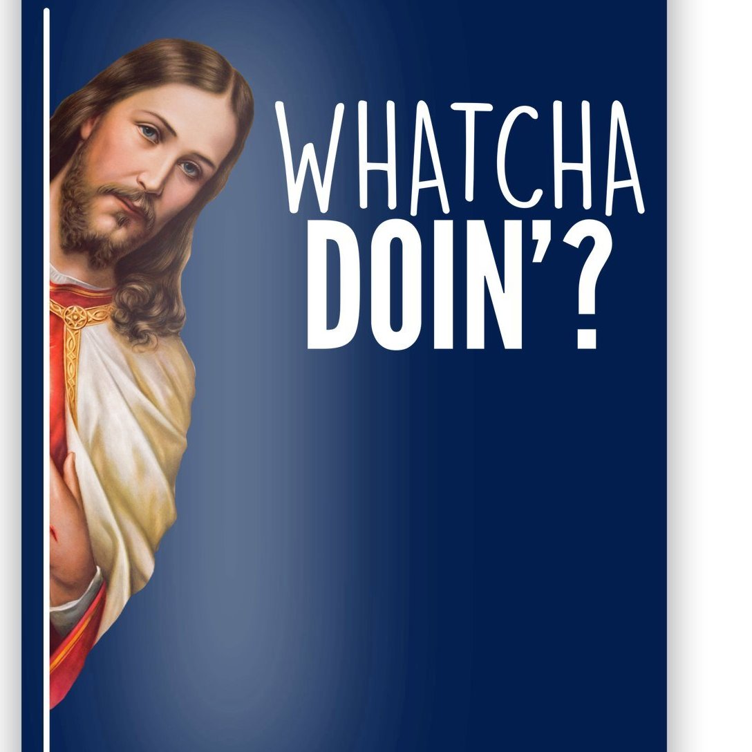 Funny Jesus Whatcha Doin' Poster | TeeShirtPalace