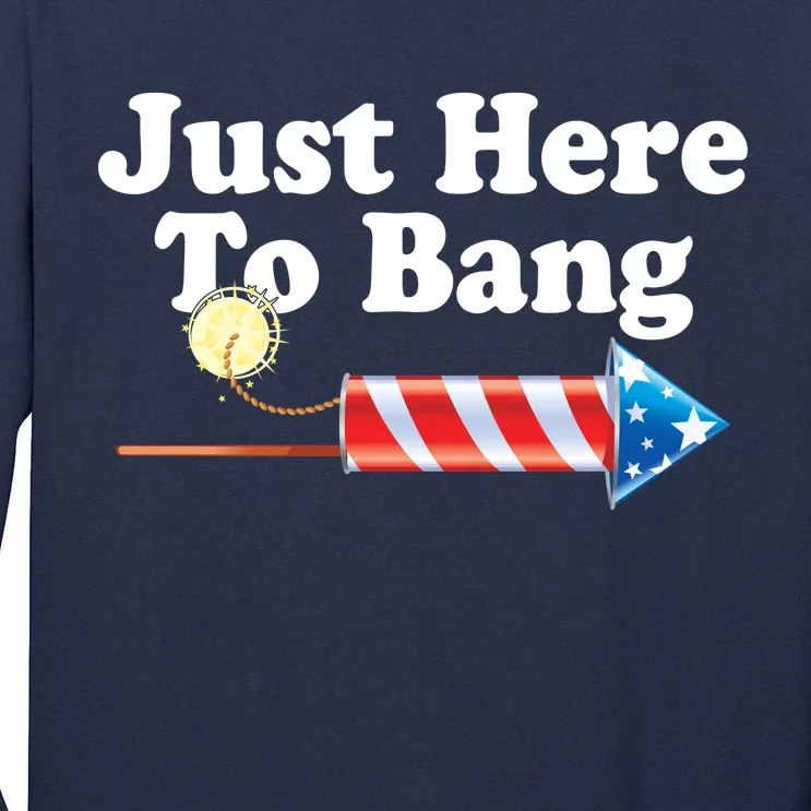 Funny July 4th Just Here To Bang Tall Long Sleeve T-Shirt