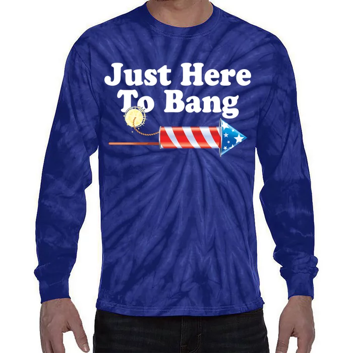 Funny July 4th Just Here To Bang Tie-Dye Long Sleeve Shirt