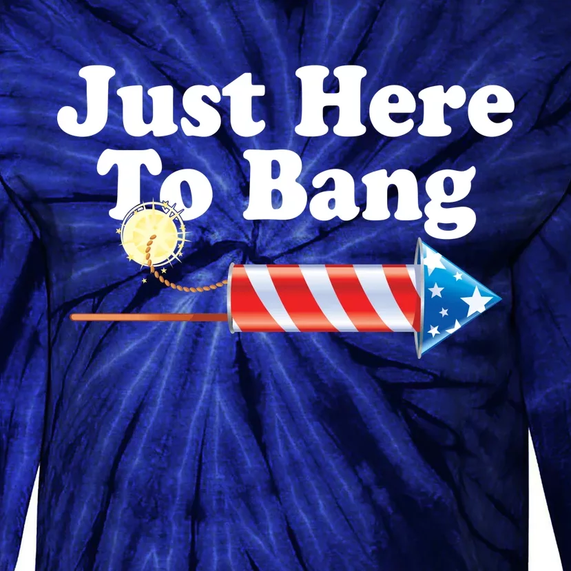 Funny July 4th Just Here To Bang Tie-Dye Long Sleeve Shirt