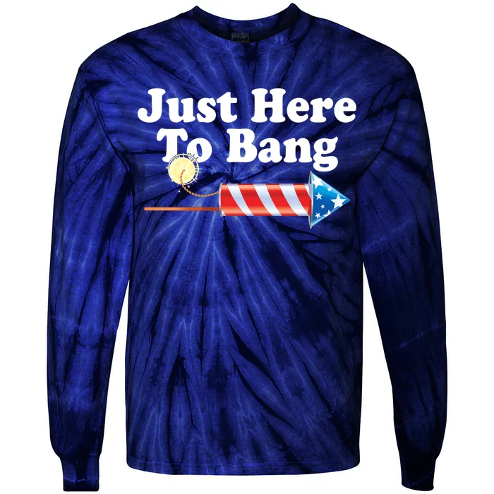 Funny July 4th Just Here To Bang Tie-Dye Long Sleeve Shirt