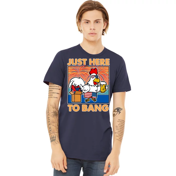 Funny Just Here To Bang Fireworks Beer Chicken Premium T-Shirt