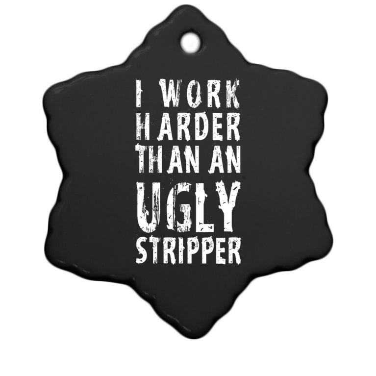 Funny Meme I Work Harder Than An Ugly Stripper Christmas Ornament
