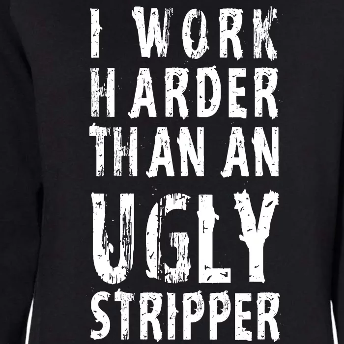 Funny Meme I Work Harder Than An Ugly Stripper Womens California Wash Sweatshirt