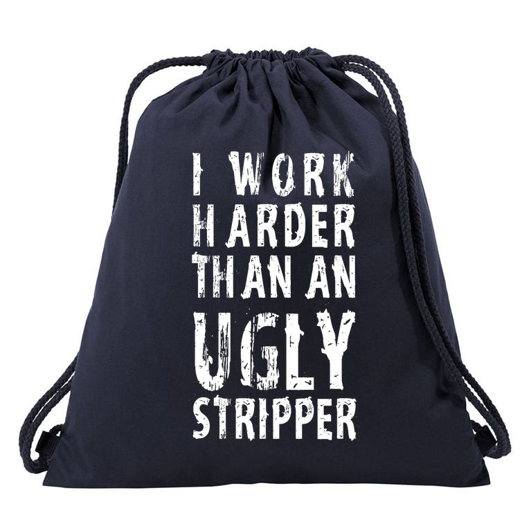 Funny Meme I Work Harder Than An Ugly Stripper Drawstring Bag