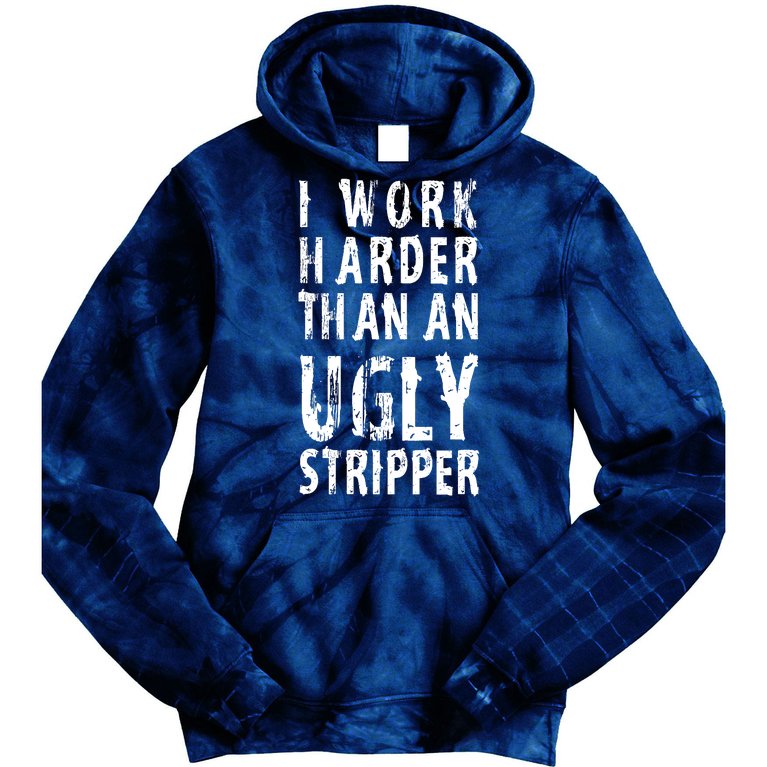 Funny Meme I Work Harder Than An Ugly Stripper Tie Dye Hoodie
