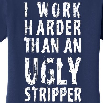 Funny Meme I Work Harder Than An Ugly Stripper Women's T-Shirt