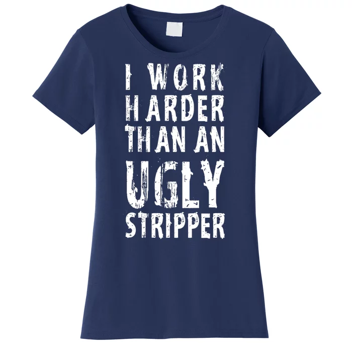 TeeShirtPalace | Funny Meme I Work Harder Than An Ugly Stripper Women's  T-Shirt