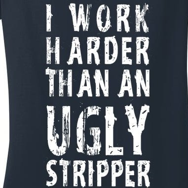 Funny Meme I Work Harder Than An Ugly Stripper Women's V-Neck T-Shirt