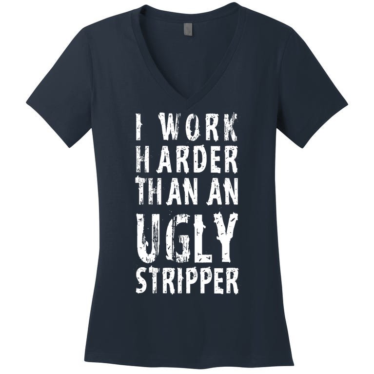 Funny Meme I Work Harder Than An Ugly Stripper Women's V-Neck T-Shirt