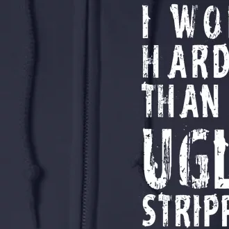 Funny Meme I Work Harder Than An Ugly Stripper Full Zip Hoodie