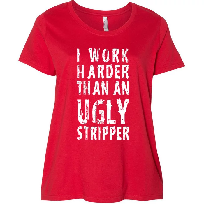 Funny Meme I Work Harder Than An Ugly Stripper Women's Plus Size T