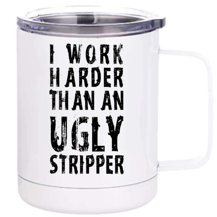 Funny Meme I Work Harder Than An Ugly Stripper Front & Back 12oz Stainless Steel Tumbler Cup