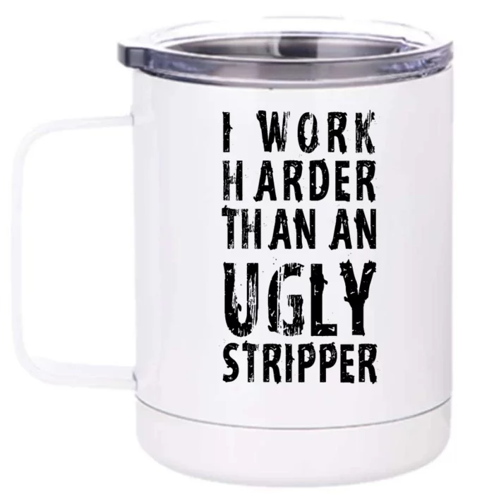 Funny Meme I Work Harder Than An Ugly Stripper Front & Back 12oz Stainless Steel Tumbler Cup