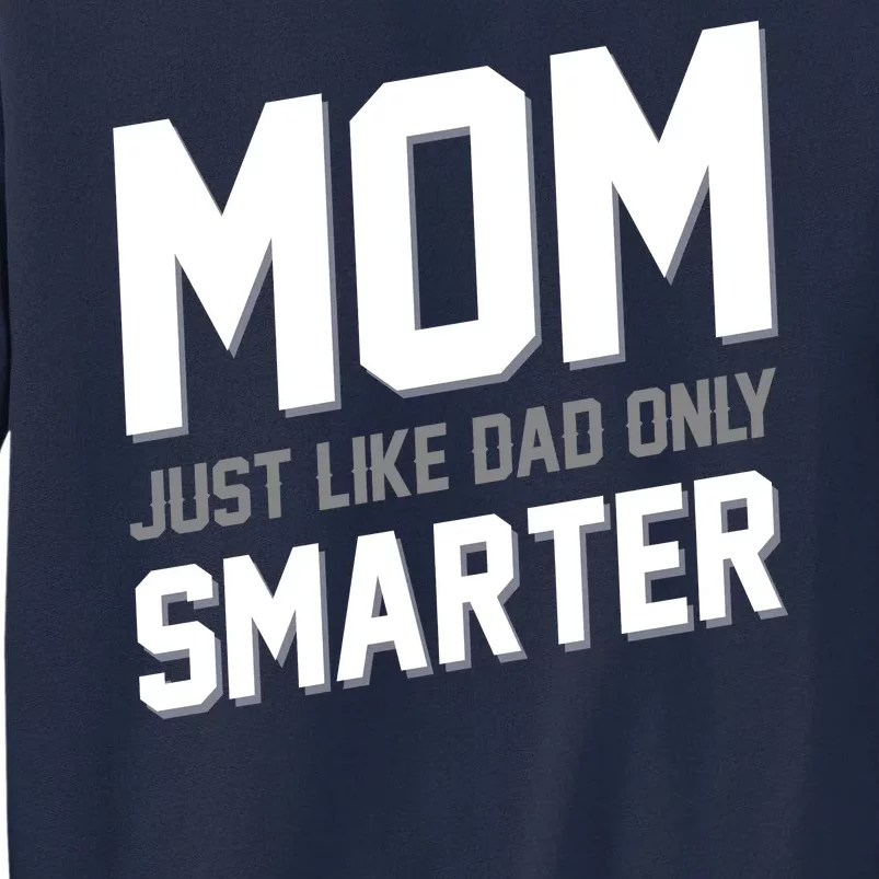 Funny Mom Just Like Dad Only Smarter Tall Sweatshirt