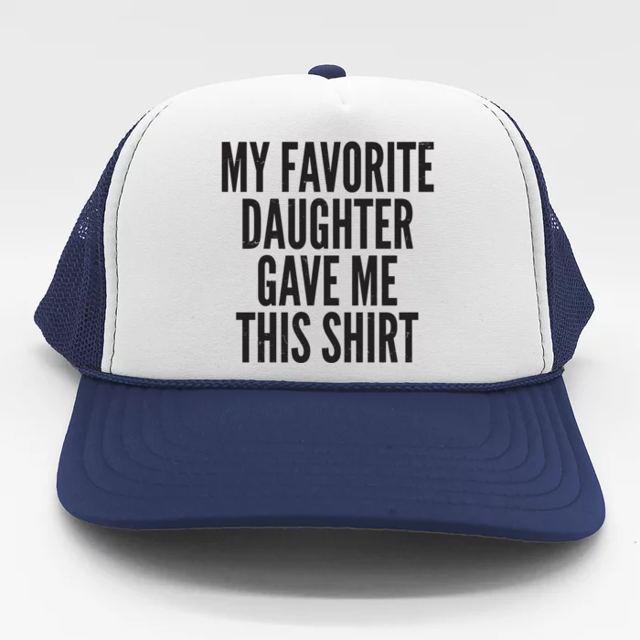 Funny My Favorite Daughter Gave Me This Shirt Trucker Hat