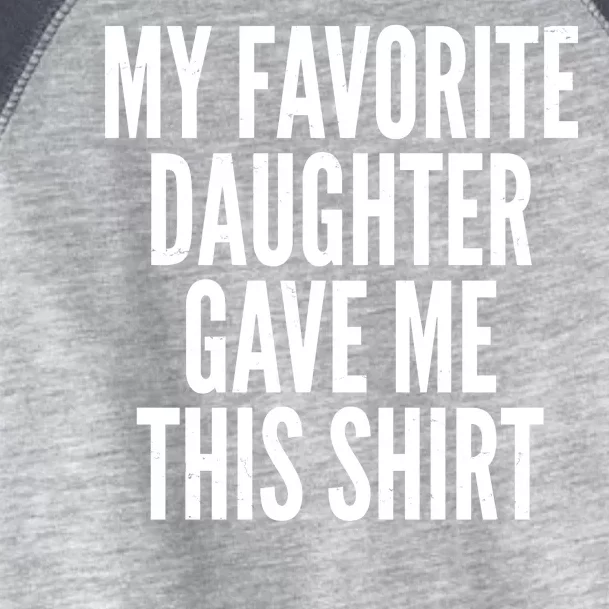 Funny My Favorite Daughter Gave Me This Shirt Toddler Fine Jersey T-Shirt