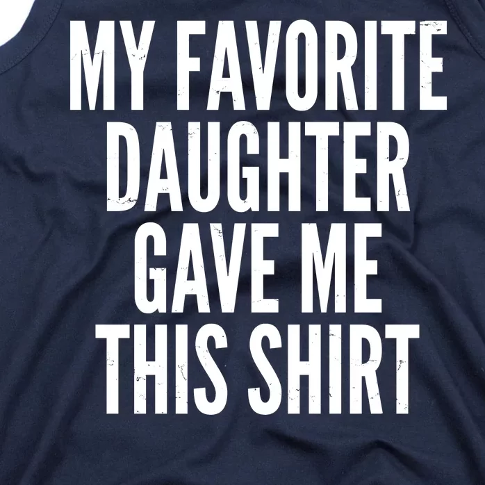 Funny My Favorite Daughter Gave Me This Shirt Tank Top