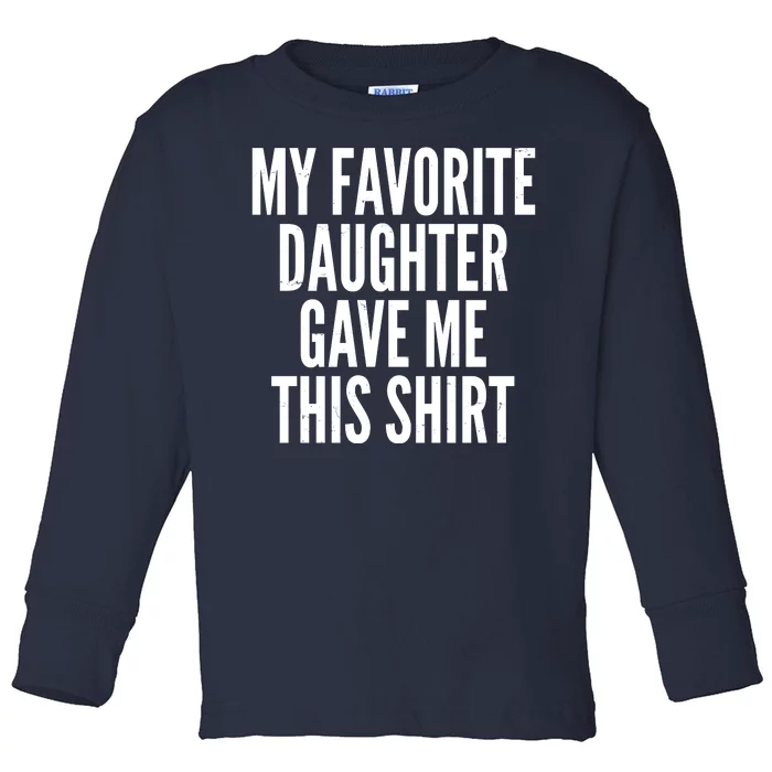 Funny My Favorite Daughter Gave Me This Shirt Toddler Long Sleeve Shirt